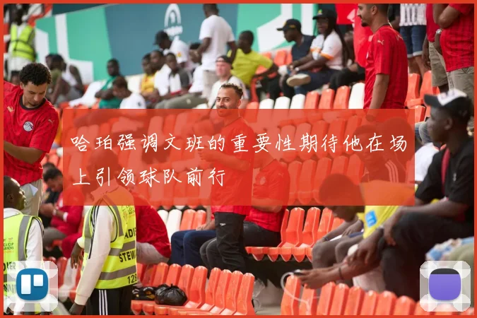 哈珀强调文班的重要性期待他在场上引领球队前行