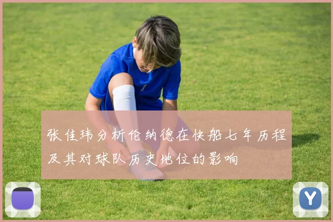 张佳玮分析伦纳德在快船七年历程及其对球队历史地位的影响